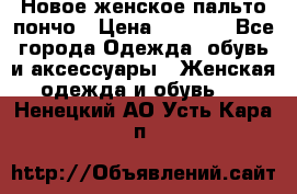 Новое женское пальто пончо › Цена ­ 2 500 - Все города Одежда, обувь и аксессуары » Женская одежда и обувь   . Ненецкий АО,Усть-Кара п.